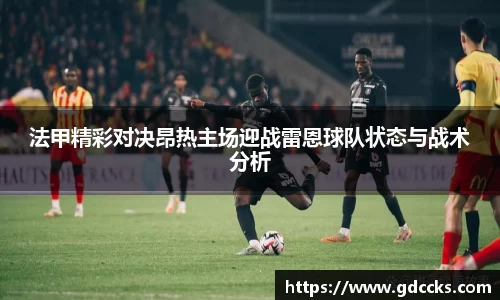 法甲精彩对决昂热主场迎战雷恩球队状态与战术分析