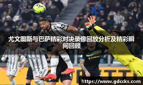 尤文图斯与巴萨精彩对决录像回放分析及精彩瞬间回顾
